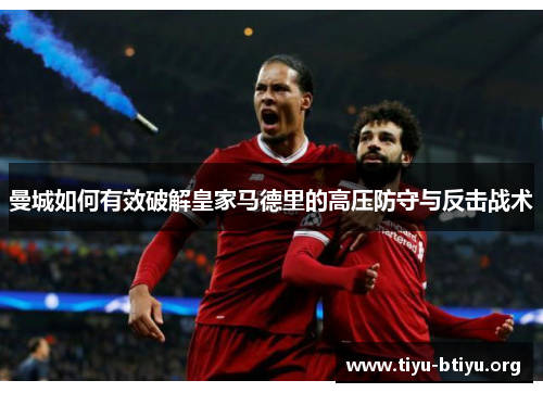 曼城如何有效破解皇家马德里的高压防守与反击战术