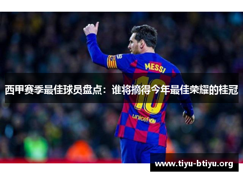 西甲赛季最佳球员盘点：谁将摘得今年最佳荣耀的桂冠