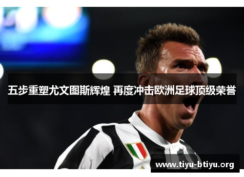 五步重塑尤文图斯辉煌 再度冲击欧洲足球顶级荣誉