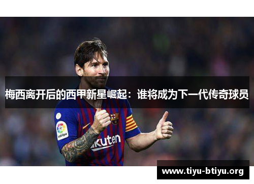 梅西离开后的西甲新星崛起：谁将成为下一代传奇球员