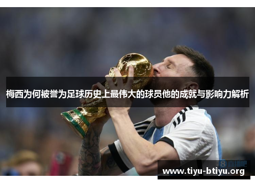 梅西为何被誉为足球历史上最伟大的球员他的成就与影响力解析