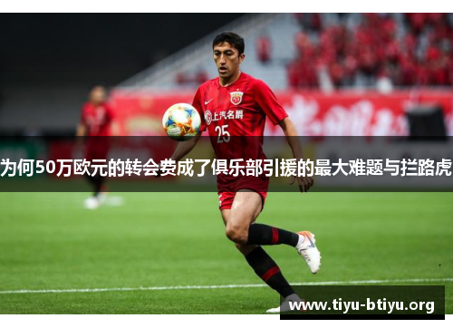 为何50万欧元的转会费成了俱乐部引援的最大难题与拦路虎