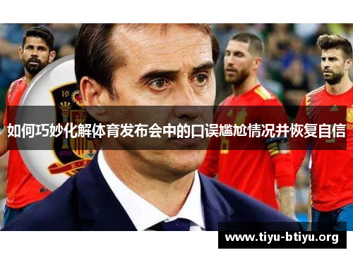 如何巧妙化解体育发布会中的口误尴尬情况并恢复自信