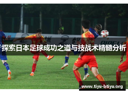 探索日本足球成功之道与技战术精髓分析
