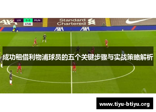 成功租借利物浦球员的五个关键步骤与实战策略解析