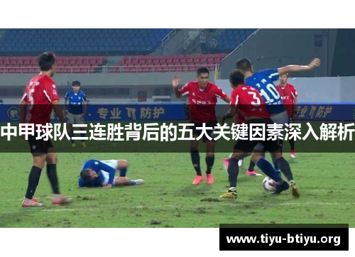 中甲球队三连胜背后的五大关键因素深入解析