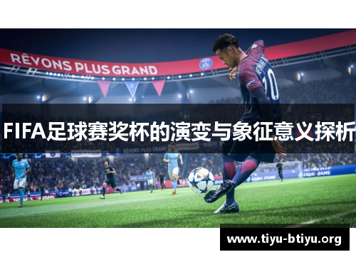 FIFA足球赛奖杯的演变与象征意义探析