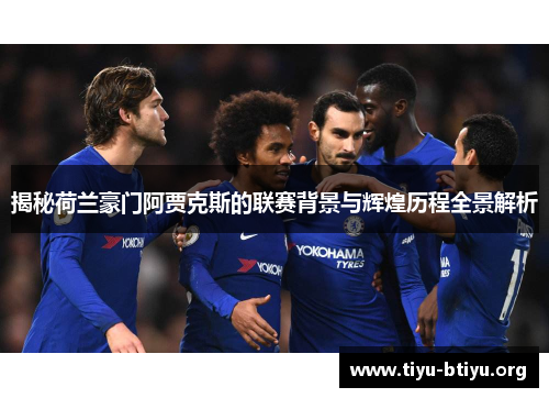 揭秘荷兰豪门阿贾克斯的联赛背景与辉煌历程全景解析