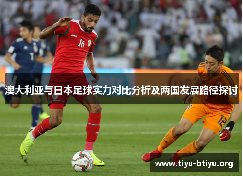 澳大利亚与日本足球实力对比分析及两国发展路径探讨