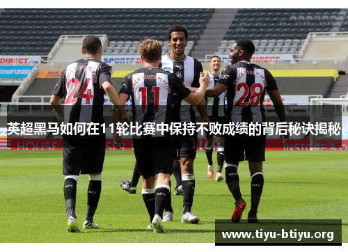 英超黑马如何在11轮比赛中保持不败成绩的背后秘诀揭秘