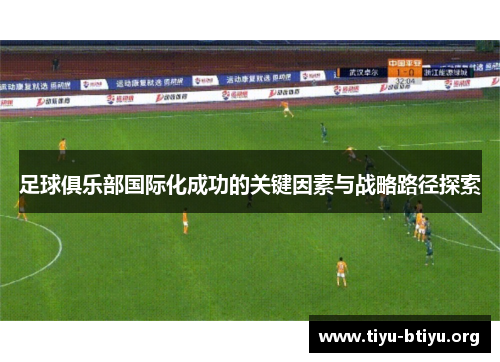 足球俱乐部国际化成功的关键因素与战略路径探索