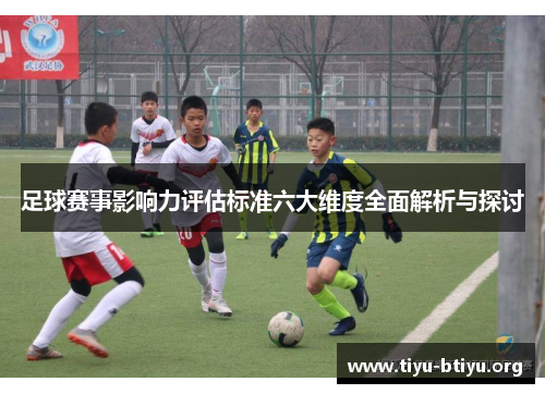 足球赛事影响力评估标准六大维度全面解析与探讨 足球赛事影响力评估标准六大维度全面解析与探讨