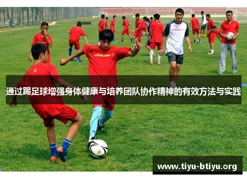通过踢足球增强身体健康与培养团队协作精神的有效方法与实践 通过踢足球增强身体健康与培养团队协作精神的有效方法与实践
