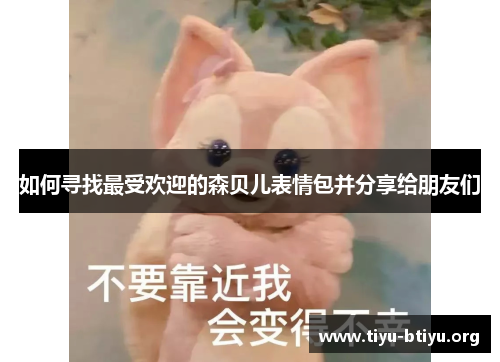 如何寻找最受欢迎的森贝儿表情包并分享给朋友们