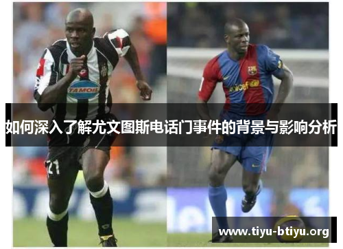 如何深入了解尤文图斯电话门事件的背景与影响分析