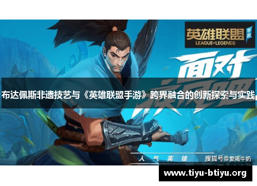 布达佩斯非遗技艺与《英雄联盟手游》跨界融合的创新探索与实践